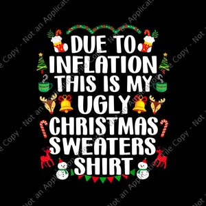 Due to Inflation This Is My Ugly Christmas Sweaters Shirt Png, Ugly Christmas Png, Christmas Png