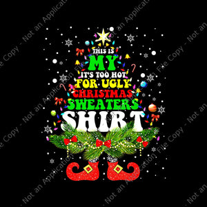 This Is My It's Too Hot For Ugly Christmas Sweaters Shirt Png, Christmas Sweaters Png, Tree Christmas Png, Tree Lights Xmas Png, Christmas Png