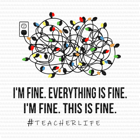 I'm Fine Everything Is Fine Teacher Life Xmas, I'm Fine Everything Is Fine Teacher Life svg, I'm Fine Everything Is Fine Teacher Life Xmas png, christmas svg, christmas vector