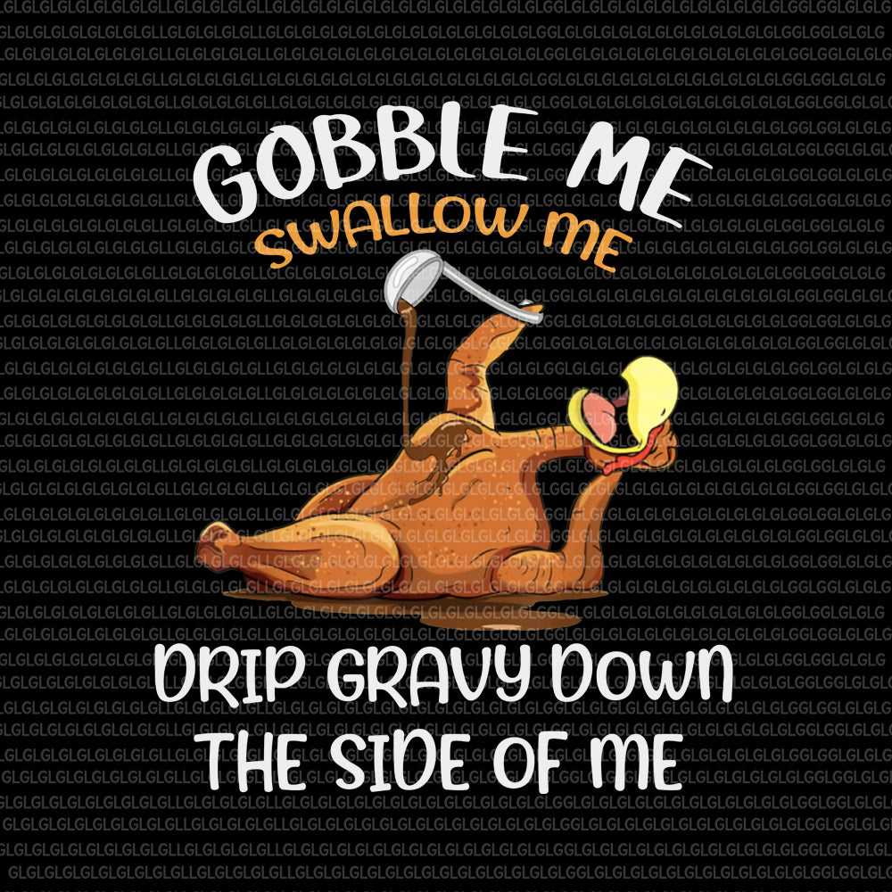 Gobble Me Swallow Me Drip Gravy Down The Side Of Me, Gobble Me Swallow Me Drip Gravy Down The Side Of Me PNG, Gobble Me Swallow Me, Gobble Me Swallow Me turkey, thanksgiving Vector, thanksgiving png file