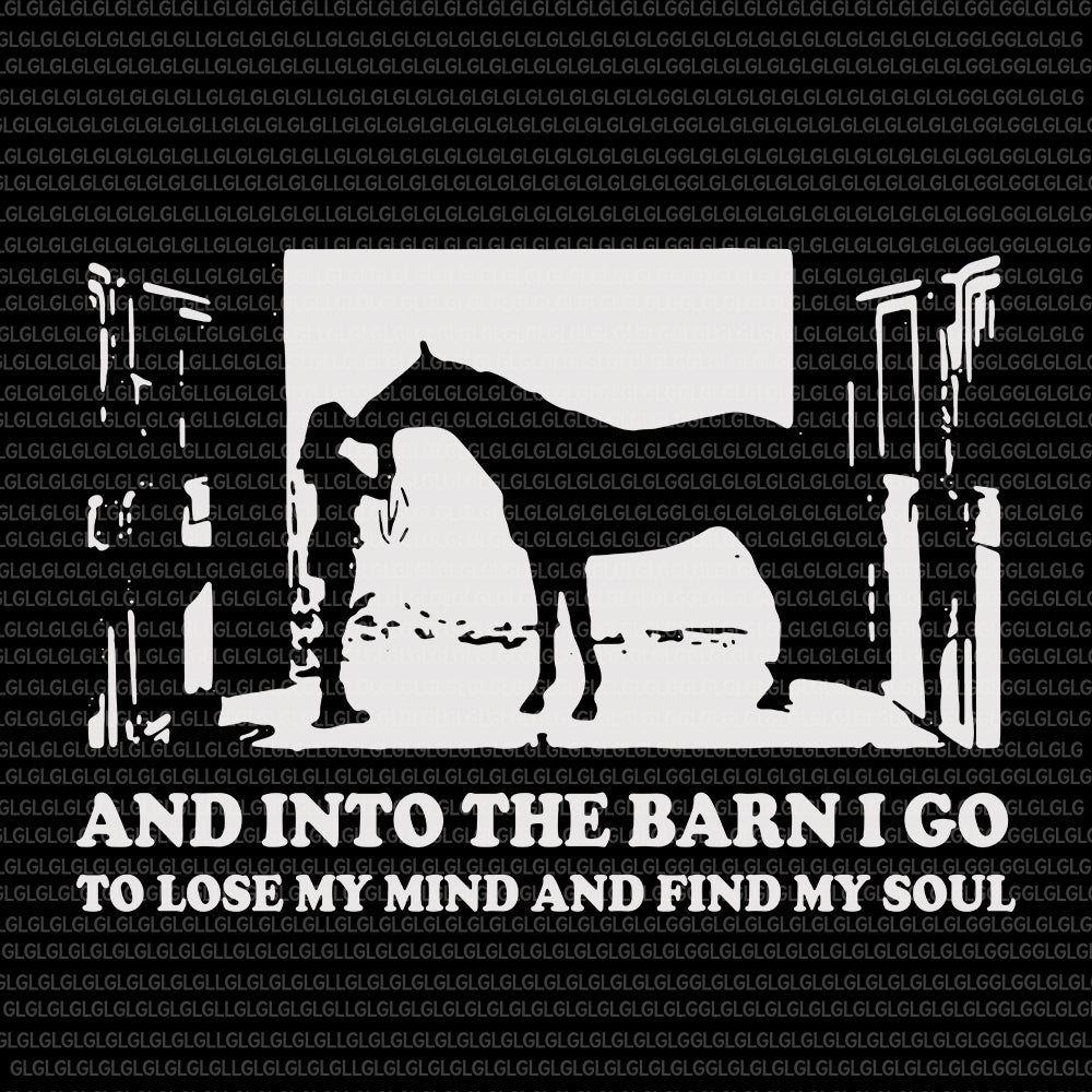 And Into The Barn I Go To Lose My Mind And Find My Soul SVG, And Into The Barn I Go To Lose My Mind And Find My Soul,And Into The Barn, I Go To Lose My Mind And Find My Soul PNG