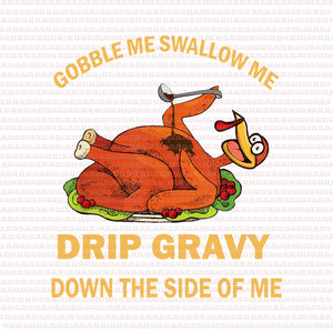 Gobble Me Swallow Me Drip Gravy Funny Thanksgiving Turkey, Gobble Me Swallow Me Drip Gravy SVG, Gobble Me Swallow Me Drip Gravy thanksgiving, thanksgiving svg, thanksgiving vector, eps, dxf, png file