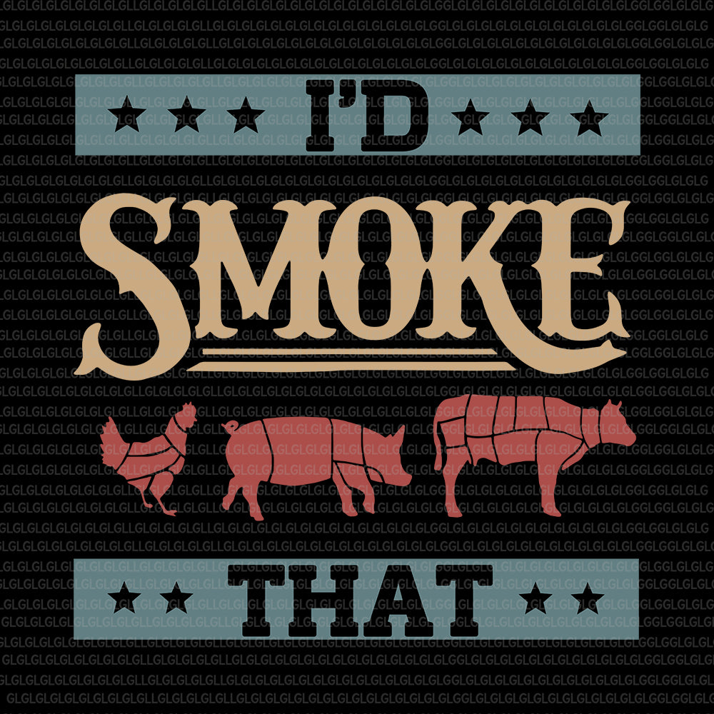 I'd Smoke That, I'd Smoke That SVG, I'd Smoke That Funny BBQ, BBQ svg, funny BBQ, Funny BBQ Smoker Father Barbecue Grilling, i'd smoke that vector