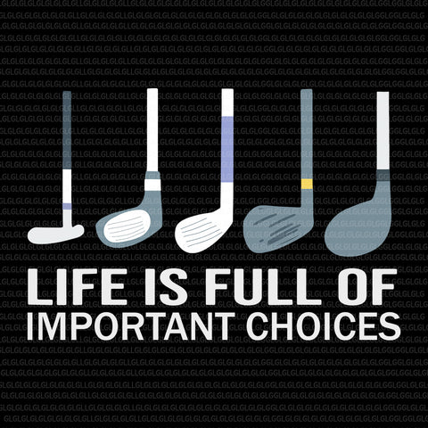 Life is Full Of Important Choices Golf, Life is Full Of Important Choices Golf SVG, Life is Full Of Important Choices, Life is Full Of Important Choices SVG, Life is Full Of Important Choices christmas, christmas vector, eps, dxf, png file
