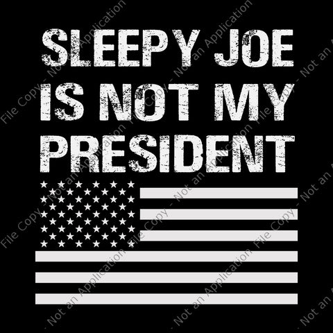 Sleepy Joe Is Not My President Harris USA svg, Sleepy Joe Is Not My President Harris USA, Biden Is Not My President SVG, Biden Is Not My President, Biden Is Not My President Funny, Biden vector, Biden svg, anti biden, Vote trump, eps, dxf, png, svg file