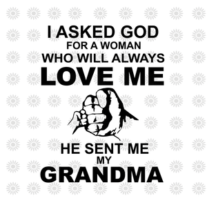 I asked gold for a woman who will always love me he sent me my grandma svg, I asked gold for a woman who will always love me he sent me my grandma, grandma svg, funny quotes svg, eps, dxf, png file