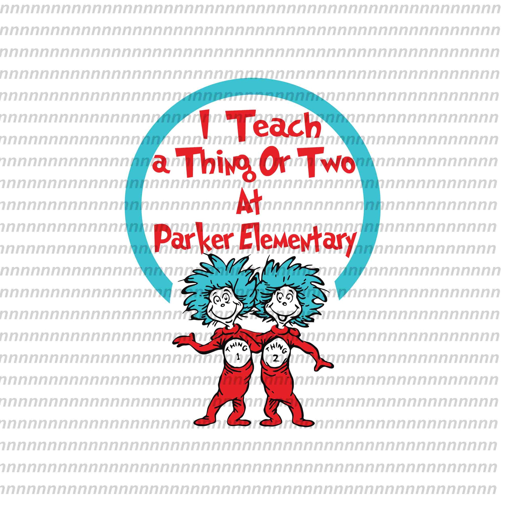 I teach a thing or two at parker elementary, dr seuss svg,dr seuss vector, dr seuss quote, dr seuss design, Cat in the hat svg, thing 1 thing 2 thing 3, svg, png, dxf, eps file