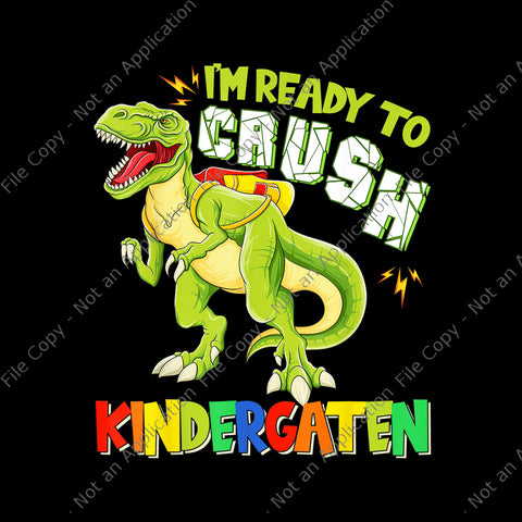 I'm ready to Crush Kindergarten png, I'm ready to Crush Kindergarten Dinousar, Back To School T-rex, back to school vector, Dinousar Kindergarten