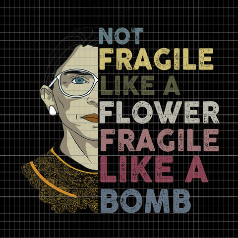 Not fragile like a flower fragile like a bomb rbg, not fragile like a flower but a bomb ruth ginsburg rbg PNG, JPG FILE