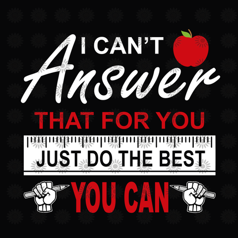 I can't answer that for you just do the best you can svg, I can't answer that for you just do the best you can, funny quotes svg, dxf, png, eps, file