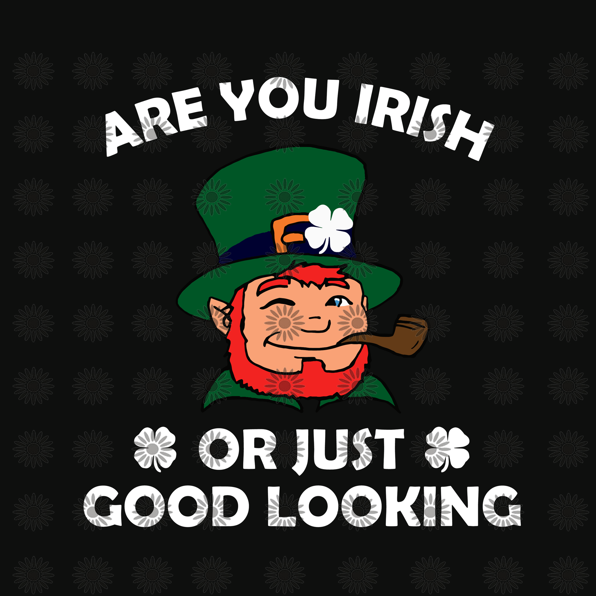 Are you Irish or Just good looking Leprechaun svg, Are you Irish or Just good looking Leprechaun, irish day svg, lucky day svg, eps, dxf, png file