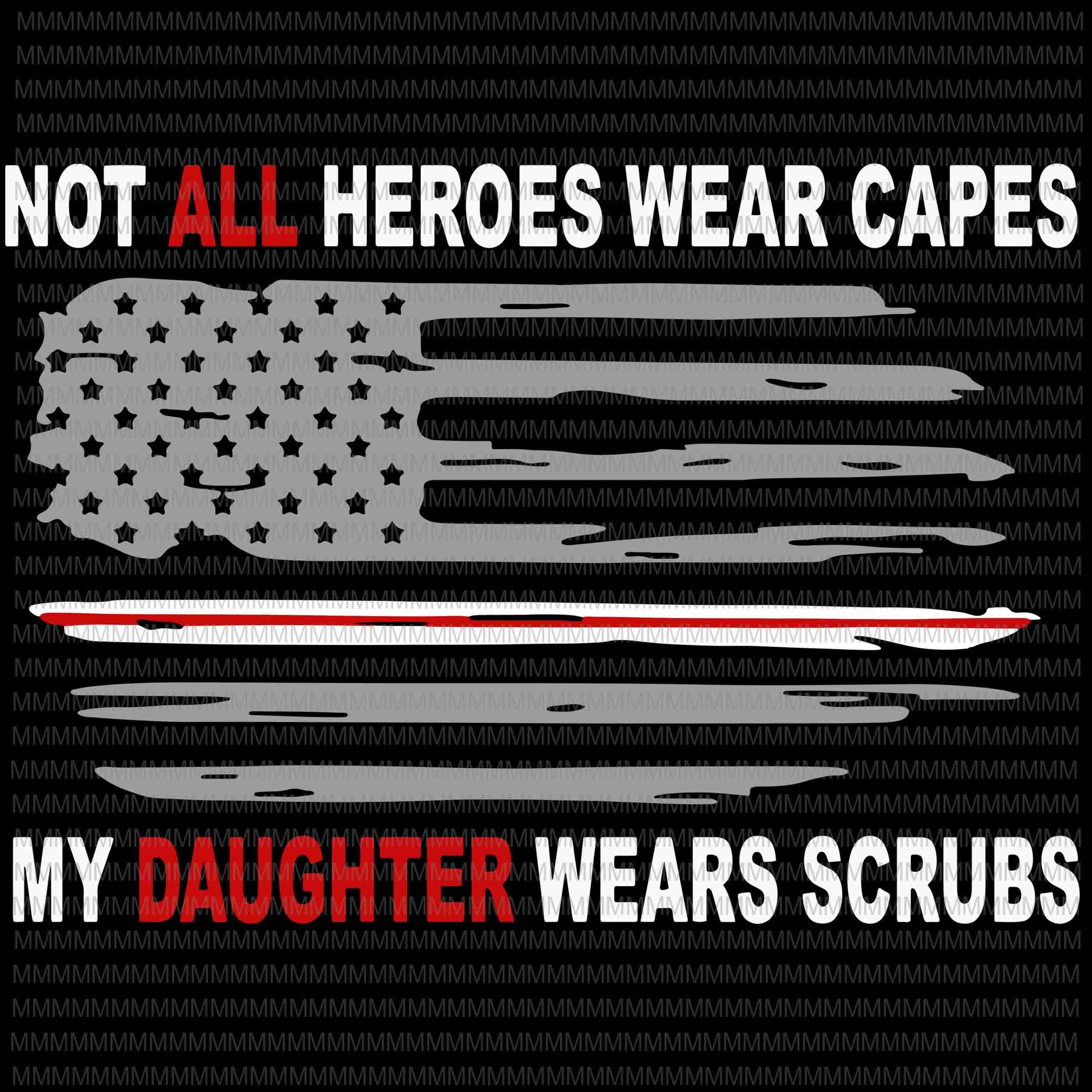 Nurses svg, Not All Heroes Wear Capes My Daughter Wear Scrubs svg, flag usa svg, heart usa svg, png, dxf, eps, ai file t-shirt design png