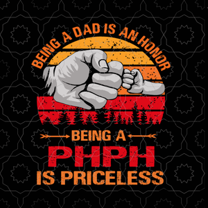 Being a dad is an honor being a phph is priceless svg,being a dad is an honor being a phph is priceless, father's day svg, father svg, png, eps, dxf, cut file