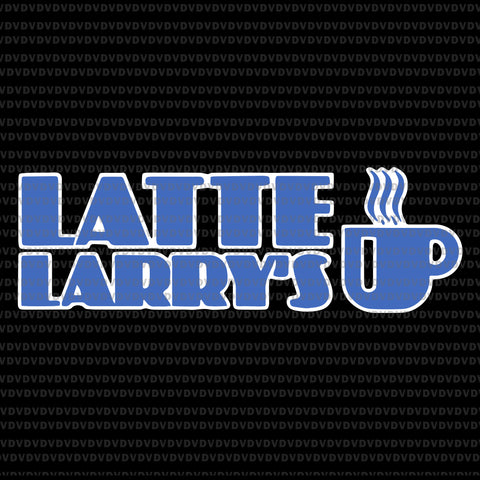 Latte larry’s svg, latte larry’s, latte larry’s png, latte larry, latte larry’s funny eps, dxf, svg, png file