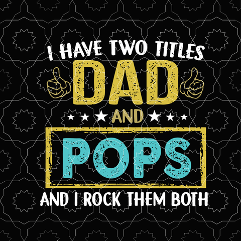 I have two titles dad and pops and i rock them both svg, dad and pops svg, father's day svg, father svg, eps, dxf, png, cut file