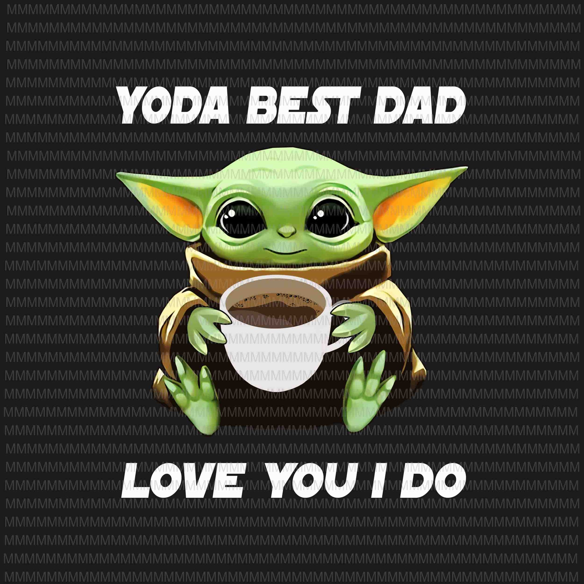 Yoda  Best Dad, Love You I Do png, Baby Yoda Father's day vector, Yoda Father's day vector, Father's day png, Father's day design,  jpg graphic t-shirt design