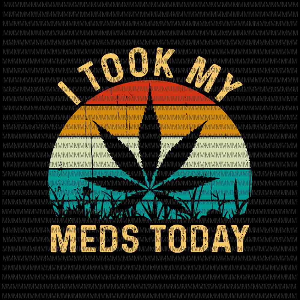 I Took My Meds Today Svg, Vintage Marijuana Cannabis Weed  Svg, Cannabis Weed Svg, Funny Cannabis Weed Svg