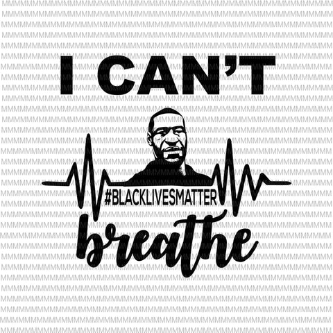I can't Breathe svg, black lives matter svg, George Floyd svg, George Floyd vector, George Floyd design, African American Svg , Black Lives Matter, African American Cutting File