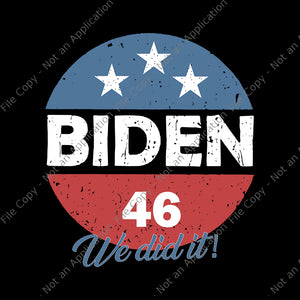 Biden 46 We Did It svg, Biden 46 We Did It, Biden 46 svg, Biden 46, vote biden svg, biden svg, anti trump, biden harris vector, eps, dxf, png, cut fife