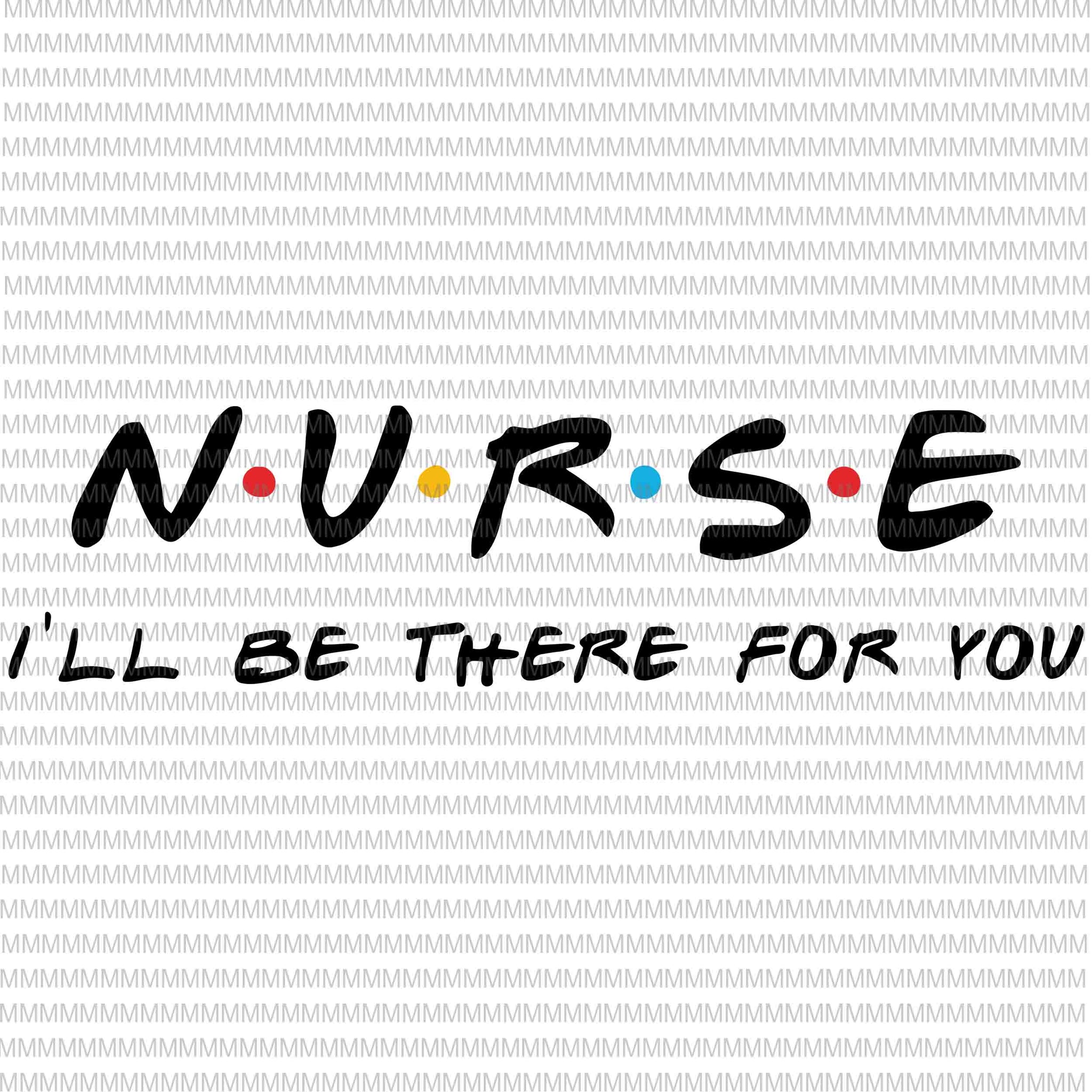 Nurse I'll Be There For You svg, Nurse svg, Nurse Hero svg, png, dxf, eps, ai file print ready t shirt design