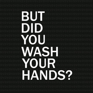 But did you wash your hands hand washing hygiene svg, but did you wash your hands hand