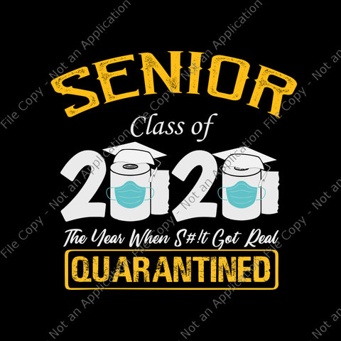 Senior class of 2020 the year when shit got real quarantined svg, senior class of 2020 shit just got real svg, senior class of 2020 shit just got real, senior 2020 png, eps, dxf svg file