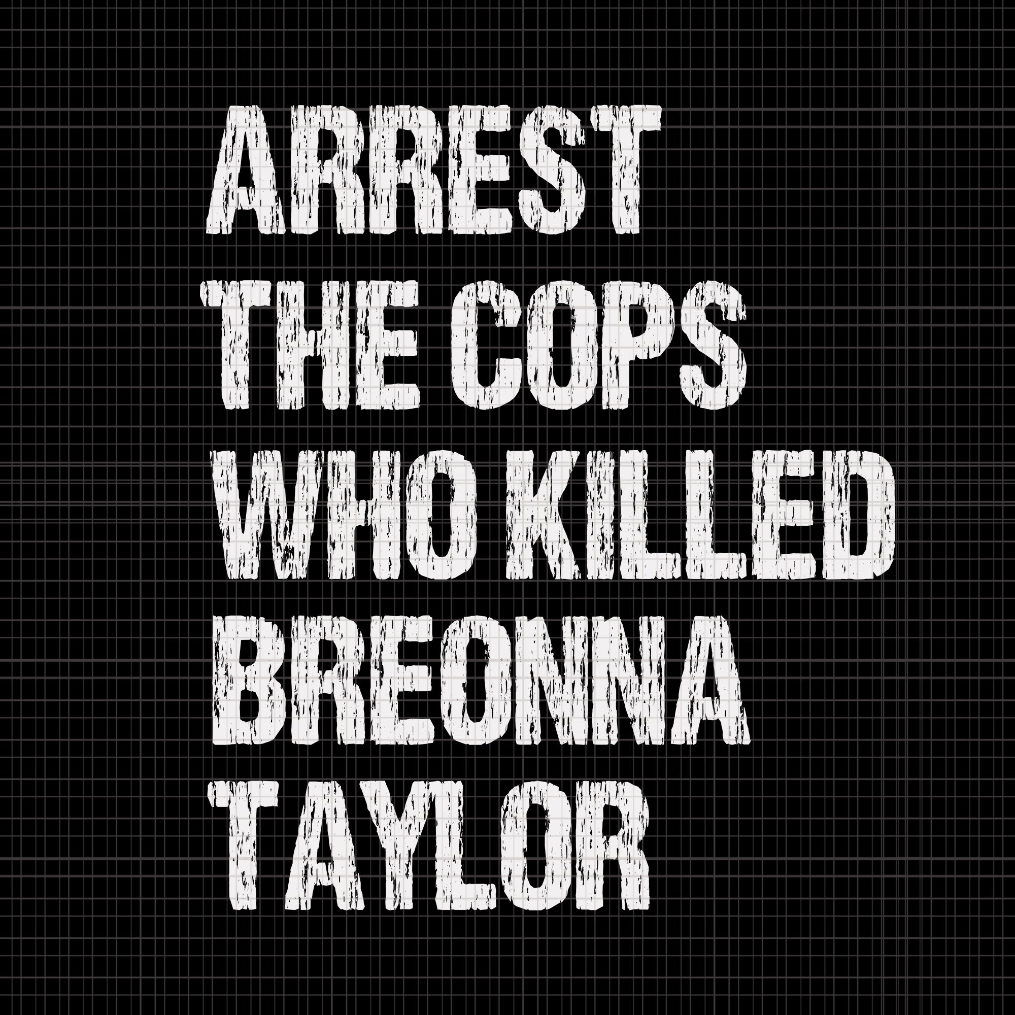 Arrest The Cops Who Killed Breonna Taylor, Arrest The Cops Who Killed Breonna Taylor svg, Arrest The Cops Who Killed Breonna Taylor design