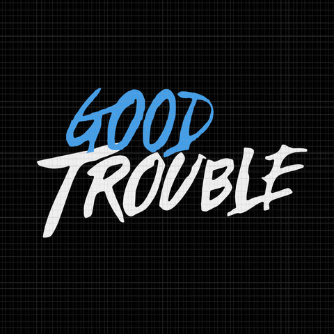 Good trouble svg, good trouble, get in trouble svg, get in trouble, get in good necessary trouble social justice svg, get in good necessary trouble social justice