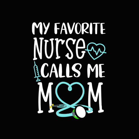 My favorite nurse calls me mom svg, My favorite nurse calls me mom, nurselife svg, nurse svg, funny quotes svg, png, eps, dxf file
