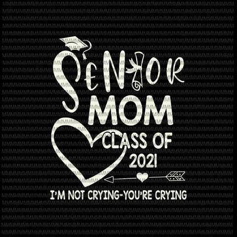 Senior Mom Svg, Class Of 2021 Svg, I'm Not Crying You're Crying Svg, Senior 2021 Svg, Senior Quote Svg