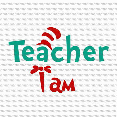 Teacher i am, dr seuss svg,dr seuss vector, dr seuss quote, dr seuss design, Cat in the hat svg, thing 1 thing 2 thing 3, svg, png, dxf, eps file
