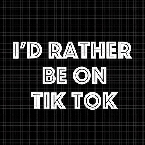 I'd Rather Be On Tok Tik  svg, I'd Rather Be On Tok Tik  png, Tik tok svg, tik tok vector,I'd Rather Be On Tok Tik Social Media Famous Meme svg, I'd Rather Be On Tok Tik Social Media Famous Meme