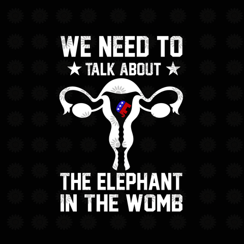 We need to talk about the elephant in the womb svg, We need to talk about the elephant in the womb, funny quotes svg, png, eps, dxf file