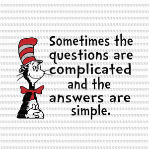 Sometimes the questions are complicated and the answers are simple, dr seuss svg,dr seuss vector, dr seuss quote, dr seuss design, Cat in the hat svg, thing 1 thing 2 thing 3, svg, png, dxf, eps file