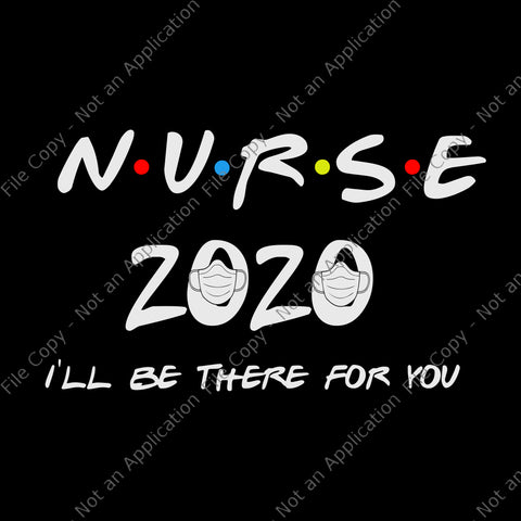 Nurse 2020 svg, nurse i’ll be there for you 2020 quarantine svg, nurse svg, nurse 2020 svg