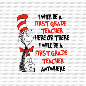 I will be a first grade teacher here or there, dr seuss png, dr seuss svg,dr seuss vector, dr seuss quote, dr seuss design, Cat in the hat svg, thing 1 thing 2 thing 3, svg, png, dxf, eps file