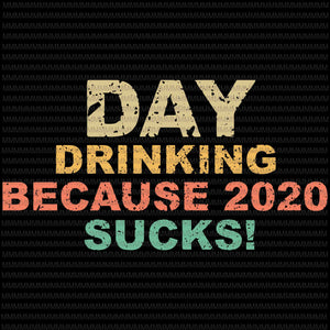 Day drinking because 2020 sucks svg, Elections 2020 Design, President 2020 svg, day drinking 2020,  png, dxf, eps