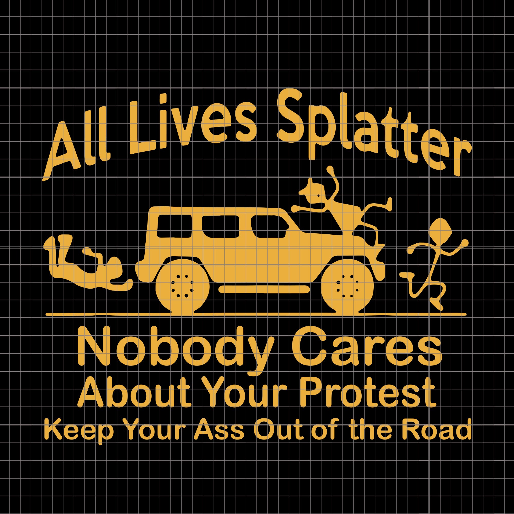 All lives nobody cares about your protes, all lives splatter nobody cares about your protest keep your ass out of the road svg, png, eps, dxf file