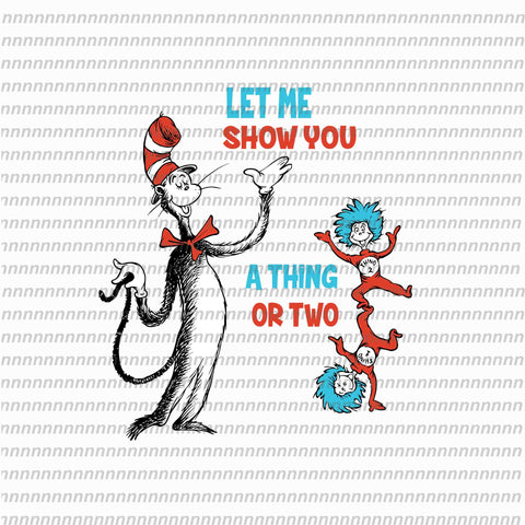 Let me show you a thing or two, dr seuss svg,dr seuss vector, dr seuss quote, dr seuss design, Cat in the hat svg, thing 1 thing 2 thing 3, svg, png, dxf, eps file