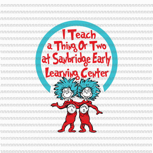 I teach a thing or two at Sanbridge early learning center, dr seuss svg,dr seuss vector, dr seuss quote, dr seuss design, Cat in the hat svg, thing 1 thing 2 thing 3, svg, png, dxf, eps file