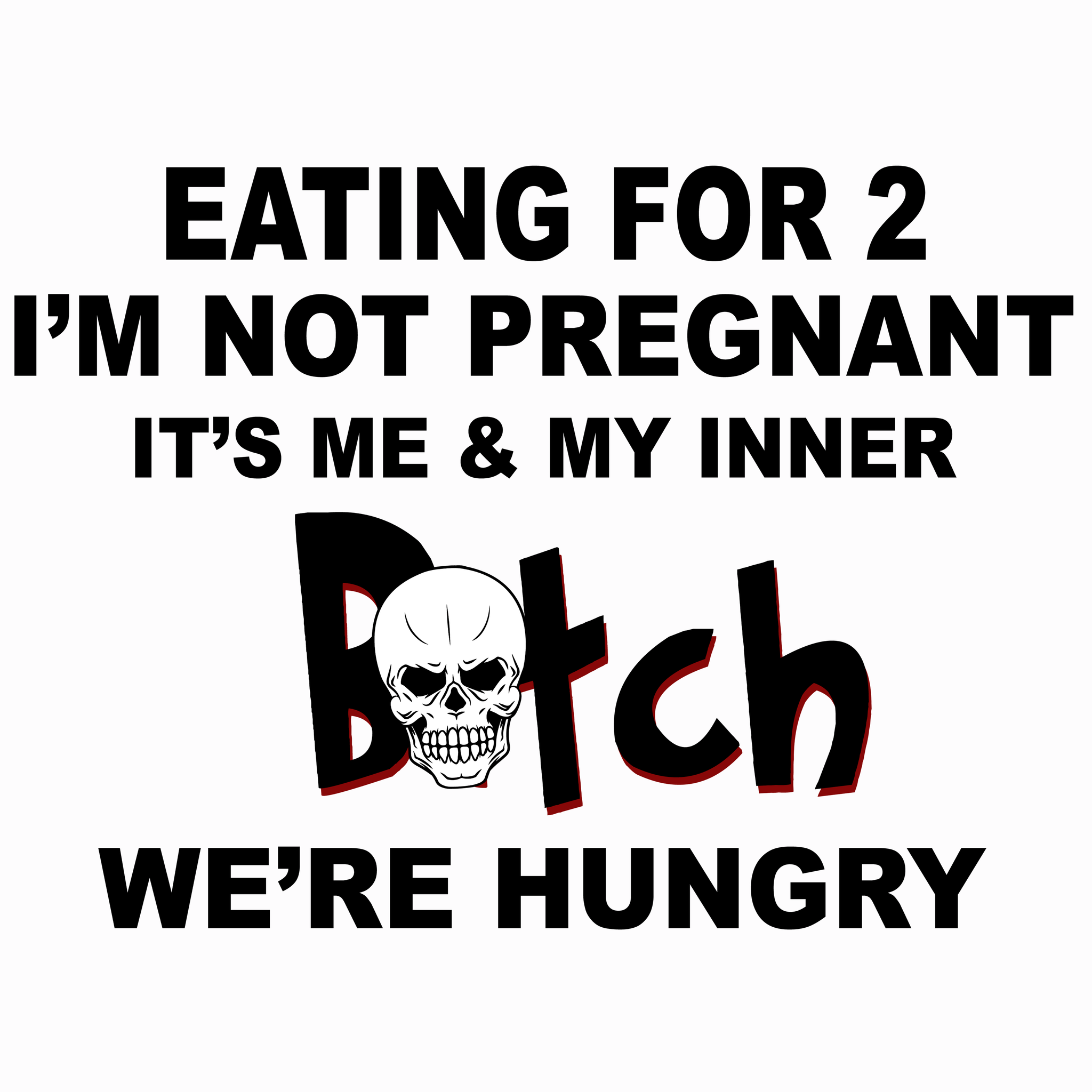 Eating for 2 I'am not pregnant it's me & my inner bitch we're hungry svg, bitch svg, bitch, funny quotes svg, eps, dxf, png
