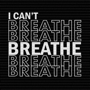 I can’t breathe, I can’t breathe svg, I can’t breathe png,  george floyd, george floyd svg, george floyd png,  black lives matter svg, black lives matter  design,  african american svg, african american