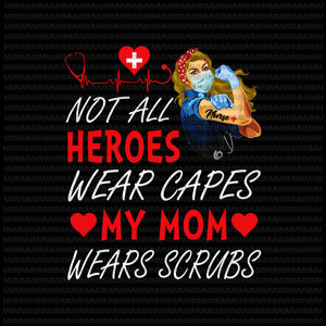 Nurse vector, Not All Heroes Wear Capes My Mom Wears Scrubs, Png, Jpg, Vector print ready t shirt design