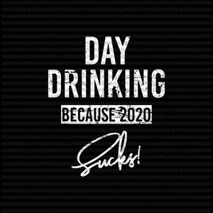 Day drinking because 2020 sucks SVG PNG, Elections 2020 Design, President 2020 svg, funny quote svg