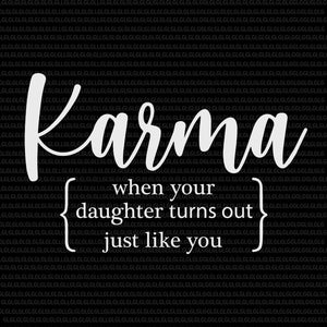 Karma svg, karma when your daughter turns out just like you svg, karma when your daughter turns out just like you png, eps, dxf, cut file