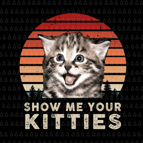 Show me your kitties png,show me your kitties vector,show me your kitties design,show me your kitties funny cat gifts for cat kitten lovers