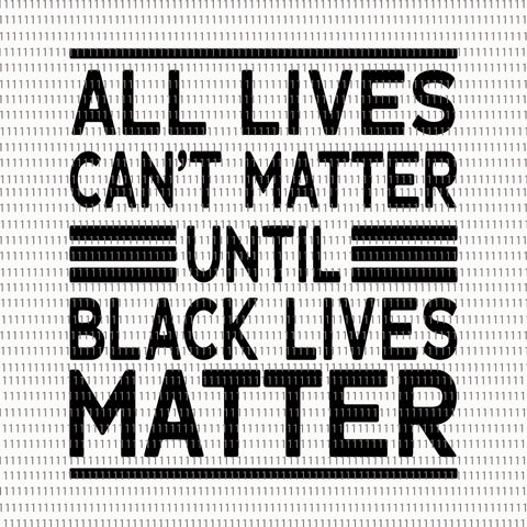 All lives can't matter until black lives matter, Black lives matter svg, black lives matter, black lives matter png, i can’t breathe, i can’t breathe svg, i can’t breathe png, george floyd, george floyd svg, george floyd png, black lives matter svg