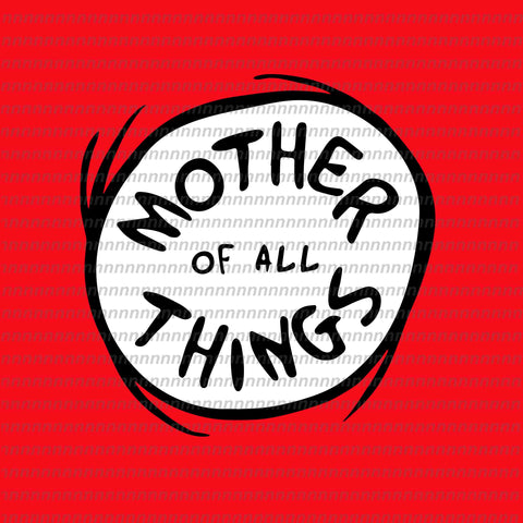 Mother of all things svg, dr seuss svg,dr seuss vector, dr seuss quote, dr seuss design, Cat in the hat svg, thing 1 thing 2 thing 3, svg, png, dxf, eps file