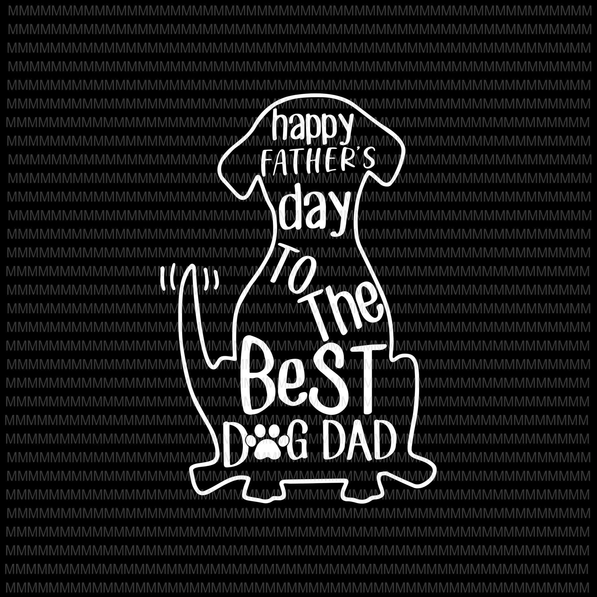 Happy Father's day to the best dog dad svg, Father's day svg, Father's day vector, Dog Dad svg, Dog dad vector, svg, png, dxf, eps, ai file
