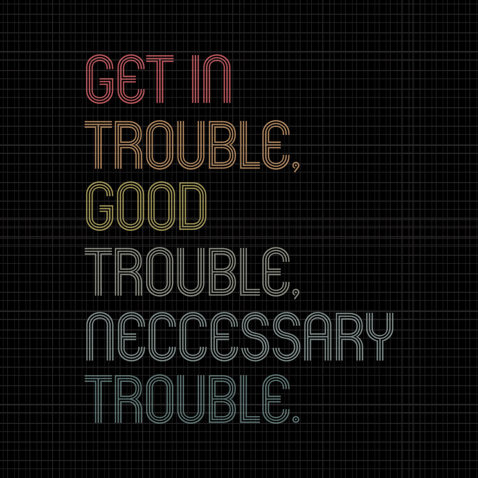 Good trouble svg, good trouble, get in trouble svg, get in trouble, get in good necessary trouble social justice svg, get in good necessary trouble social justice